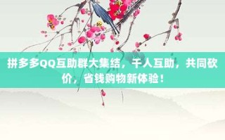 拼多多QQ互助群大集结，千人互助，共同砍价，省钱购物新体验！