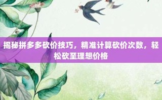 揭秘拼多多砍价技巧，精准计算砍价次数，轻松砍至理想价格
