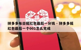 拼多多每日摇红包最后一分钱 - 拼多多摇红包最后一个001怎么完成