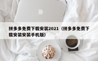 拼多多免费下载安装2021（拼多多免费下载安装安装手机版）