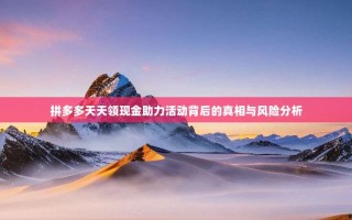 拼多多天天领现金助力活动背后的真相与风险分析