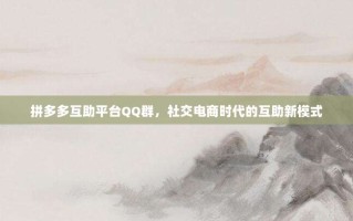 拼多多互助平台QQ群，社交电商时代的互助新模式
