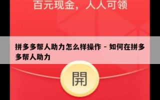 拼多多帮人助力怎么样操作 - 如何在拼多多帮人助力