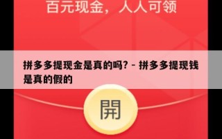 拼多多提现金是真的吗? - 拼多多提现钱是真的假的