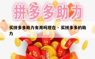 买拼多多助力有用吗现在 - 买拼多多的助力