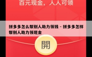 拼多多怎么帮别人助力领钱 - 拼多多怎样帮别人助力领现金