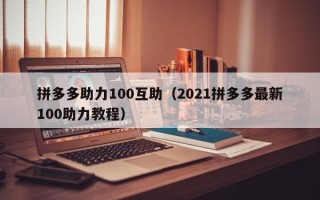 拼多多助力100互助（2021拼多多最新100助力教程）