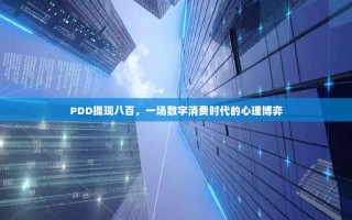 PDD提现八百，一场数字消费时代的心理博弈