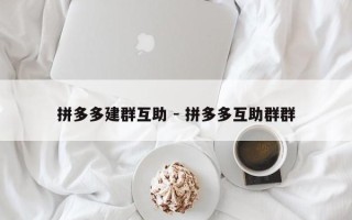 拼多多建群互助 - 拼多多互助群群