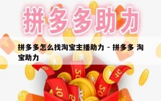 拼多多怎么找淘宝主播助力 - 拼多多 淘宝助力