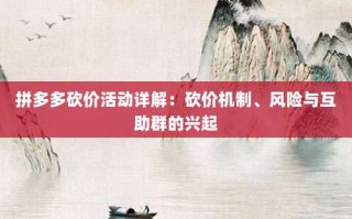 拼多多砍价活动详解：砍价机制、风险与互助群的兴起