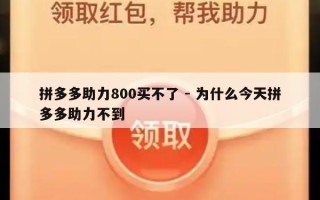 拼多多助力800买不了 - 为什么今天拼多多助力不到