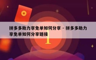 拼多多助力享免单如何分享 - 拼多多助力享免单如何分享链接
