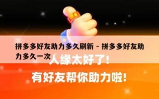 拼多多好友助力多久刷新 - 拼多多好友助力多久一次