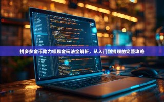 拼多多金币助力领现金玩法全解析，从入门到提现的完整攻略
