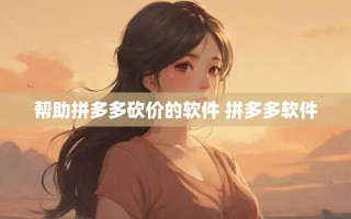 实测推荐5款高效助力软件！揭秘拼多多砍价背后商业逻辑与用户痛点