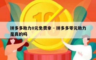拼多多助力0元免费拿 - 拼多多零元助力是真的吗