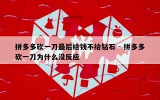 拼多多砍一刀最后给钱不给钻石 - 拼多多砍一刀为什么没反应