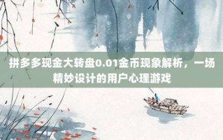 拼多多现金大转盘0.01金币现象解析，一场精妙设计的用户心理游戏