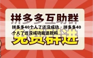 拼多多40个人了还没成功 - 拼多多40个人了还没成功能退款吗
