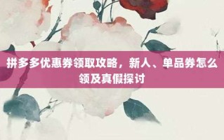 拼多多优惠券领取攻略，新人、单品券怎么领及真假探讨