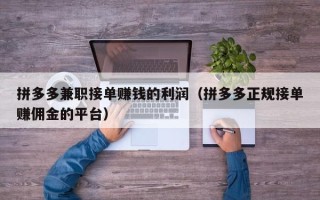 拼多多兼职接单赚钱的利润（拼多多正规接单赚佣金的平台）