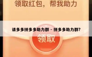 请多多拼多多助力群 - 拼多多助力群?