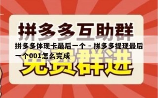 拼多多体现卡最后一个 - 拼多多提现最后一个001怎么完成