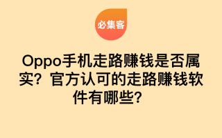 科技时代OPPO手机备受青睐，走路赚钱是真是假？官方认可软件有哪些？