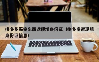 拼多多买完东西返现填身份证（拼多多返现填身份证信息）
