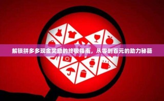 解锁拼多多现金奖励的终极指南，从零到百元的助力秘籍