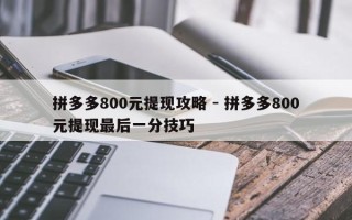 拼多多800元提现攻略 - 拼多多800元提现最后一分技巧