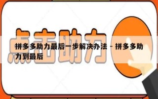 拼多多助力最后一步解决办法 - 拼多多助力到最后