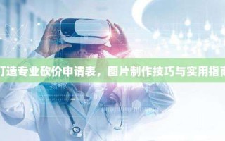 打造专业砍价申请表，图片制作技巧与实用指南