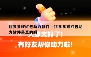 拼多多砍红包助力软件 - 拼多多砍红包助力软件是真的吗