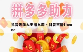 抖音失血大主播入淘 - 抖音主播theone