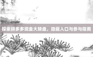 探索拼多多现金大转盘，隐藏入口与参与指南