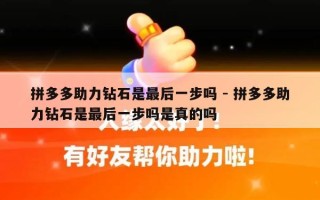 拼多多助力钻石是最后一步吗 - 拼多多助力钻石是最后一步吗是真的吗