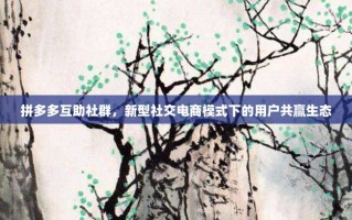 拼多多互助社群，新型社交电商模式下的用户共赢生态