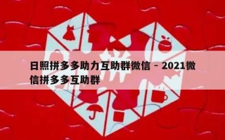 日照拼多多助力互助群微信 - 2021微信拼多多互助群