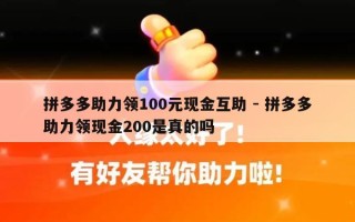 拼多多助力领100元现金互助 - 拼多多助力领现金200是真的吗