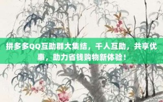 拼多多QQ互助群大集结，千人互助，共享优惠，助力省钱购物新体验！