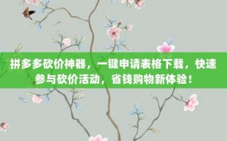 拼多多砍价神器，一键申请表格下载，快速参与砍价活动，省钱购物新体验！