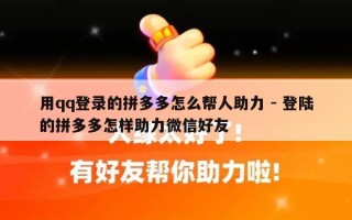 用qq登录的拼多多怎么帮人助力 - 登陆的拼多多怎样助力微信好友