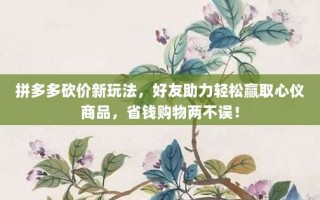 拼多多砍价新玩法，好友助力轻松赢取心仪商品，省钱购物两不误！