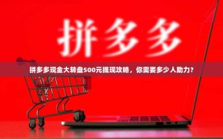 拼多多现金大转盘500元提现攻略，你需要多少人助力？
