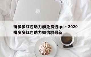 拼多多红包助力群免费进qq - 2020拼多多红包助力微信群最新