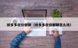 拼多多砍价群聊（拼多多砍价群聊怎么找）