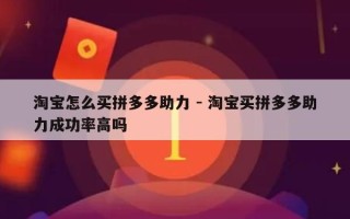 淘宝怎么买拼多多助力 - 淘宝买拼多多助力成功率高吗