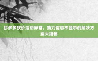 拼多多砍价活动异常，助力信息不显示的解决方案大揭秘